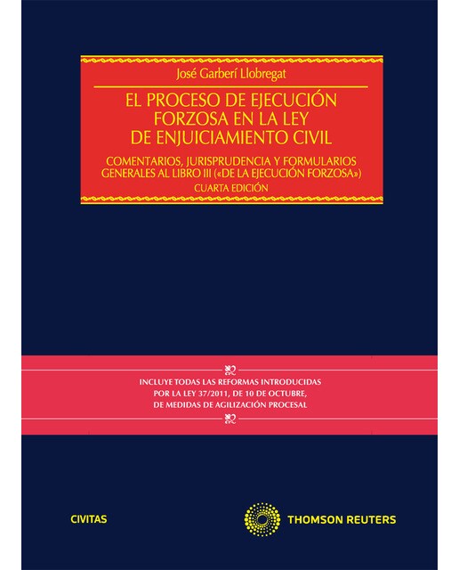 El Proceso de Ejecución Forzosa en la Ley de Enjuiciamiento Civil - Comentarios,Jurisprudencia y formularios generales al Libro III