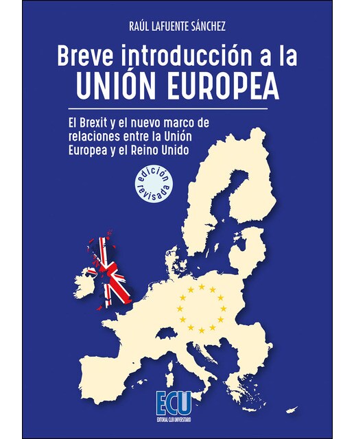 Breve introducción a la Unión Europea. El Brexit y el nuevo marco de relaciones entre el Reino Unido y la Unión Europea. Ed. revisada y a (Capa mole) 1