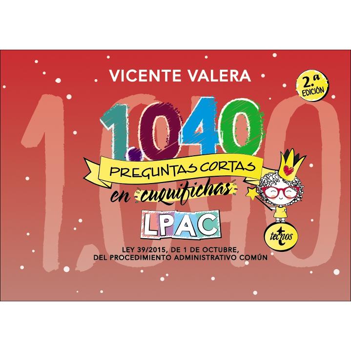 1040 preguntas cortas en «cuquifichas» LPAC: Ley 39/2015, de 1 de octubre, del Procedimiento Administrativo Común (Capa dura) 1