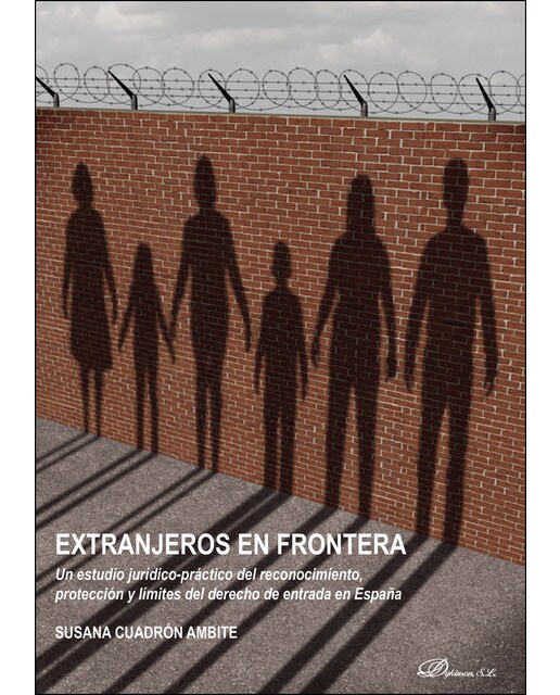 Extranjeros En Fronteraun Estudio Jurídico-Práctico Del Reconocimiento. Protección Y Límites Del Derecho De Entrada En España 1