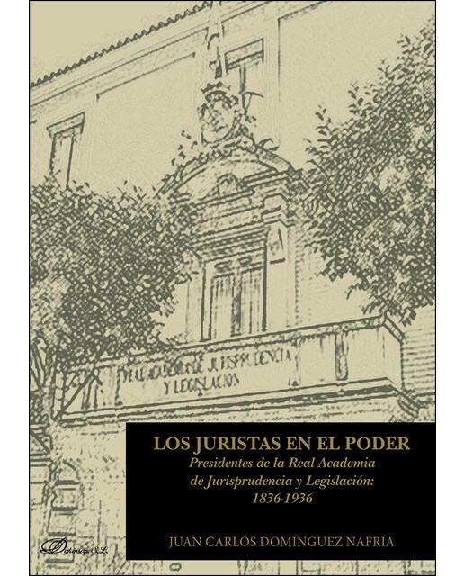 Los Juristas En El Poder Presidentes De La Real Academia De Jurisprudencia Y Legislación: 1836-1936 1