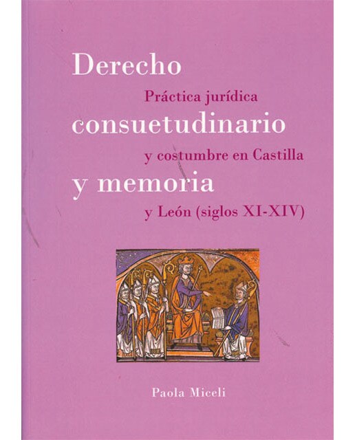 Derecho consuetudinario y memoria: Práctica jurídica y costumbre en Castilla y León. Siglos XI-XIV (Capa mole) 1