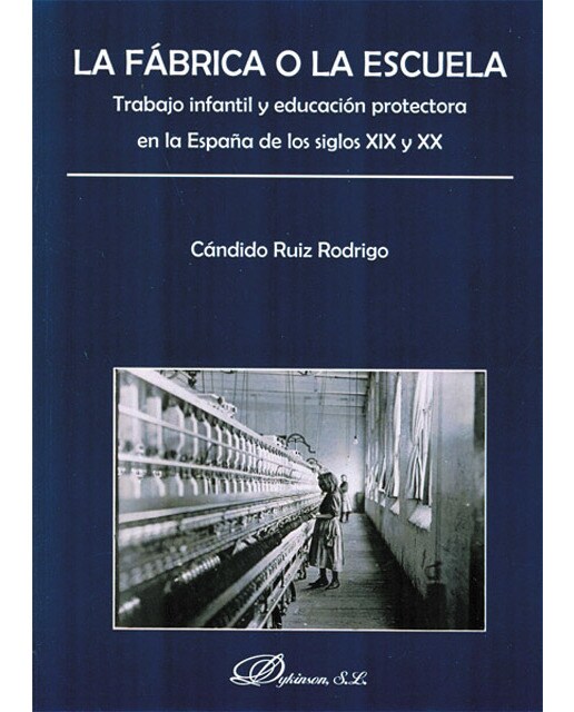 La fábrica o la escuela: trabajo infantil y educación protectora en la españa de los siglos xix y xx