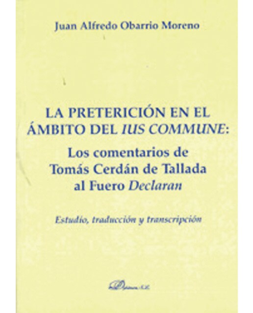 La preterición en el ámbito del ius commune: los comentarios de tomás cerdán de tallada al fuero declaran: Estudio, traducción y transcripción(T 1