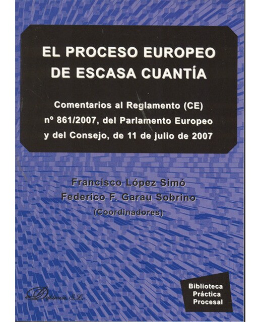 El proceso europeo de escasa cuantía: Comentarios al Reglamento nº 861-2007, del Parlamento Europeo y del Consejo, de 11 de julio