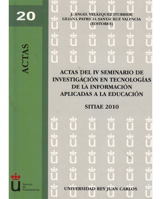 Actas del IV Seminario de Investigación en Tecnologías de la Información Aplicadas a la Educación.: SITIAE 2010. Madrid. Universidad Rey  (Capa mole) 1