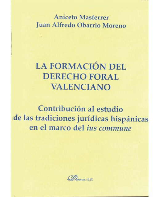 La formación del derecho foral valenciano: Contribución al estudio de las tradiciones jurídicas hispánicas en el marco del ius commune(Tapa blan 1