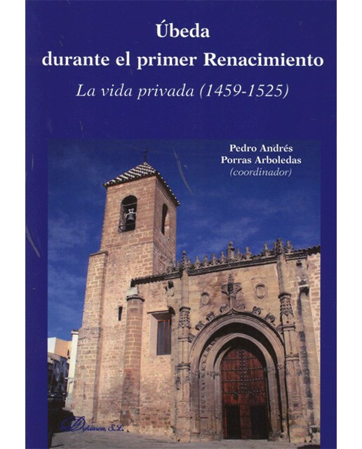Úbeda durante el primer renacimiento: La vida privada 1459-1525 1