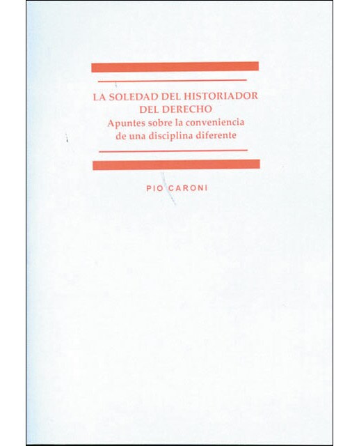 La soledad del historiador del derecho: Apuntes sobre la conveniencia de una disciplina diferente(Tapa blanda) 1