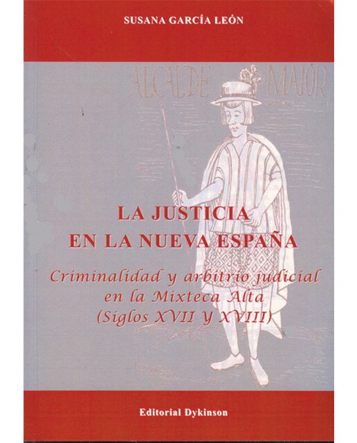 La justicia en la nueva españa: Criminalidad y arbitrio judicial en la mixteca alta. Siglos xvii y xviii(Tapa blanda) 1