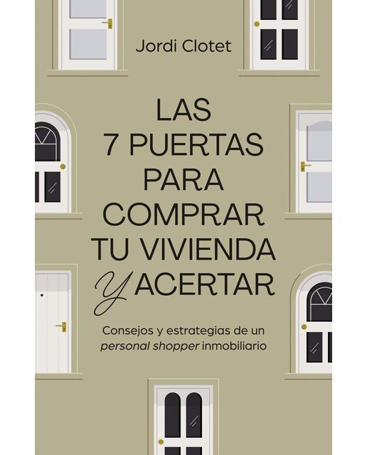 Imagen 0 de Las 7 puertas para comprar tu vivienda y acertar: Consejos y estrategias de un "personal shopper" inmobiliario  (Tapa blanda con solapas)