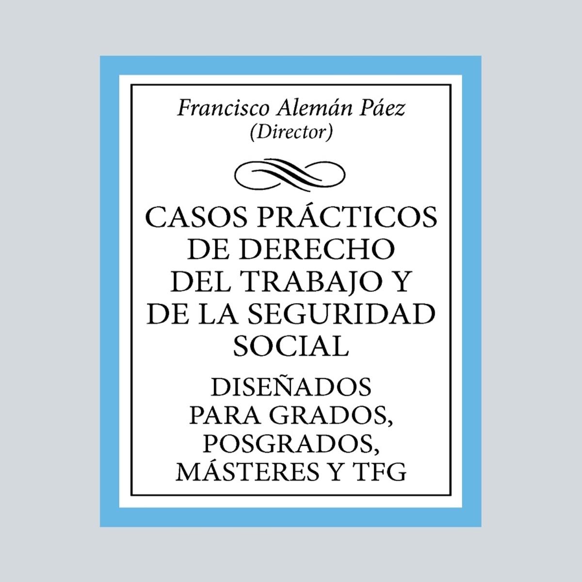 Casos prácticos de Derecho del Trabajo y de la Seguridad Social: Diseñados para Grados, Posgrados, Másteres y TFG (Capa mole) 1