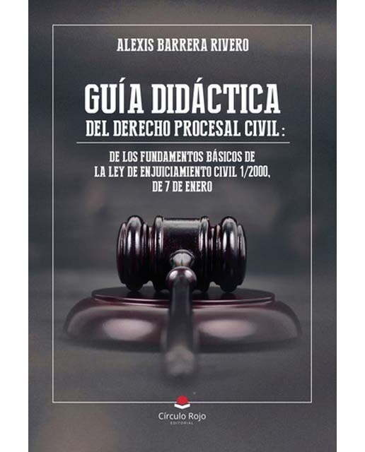 GUÍA DIDÁCTICA DEL DERECHO PROCESAL CIVIL: DE LOS FUNDAMENTOS BÁSICOS DE LA LEY DE ENJUICIAMIENTO CIVIL 1/2000, DE 7 DE ENERO: De los fundamentos bás 1