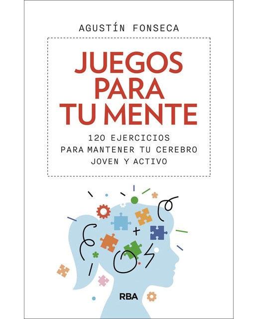 Juegos para tu mente: 120 ejercicios para mantener tu cerebro joven y activo