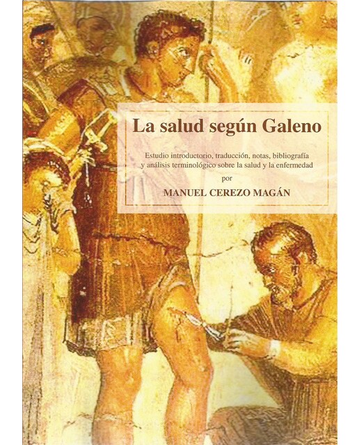 La salud según galeno. : Estudio introductorio, traducción, notas, bibliografía y análisis terminológico sobre la salud y la enfermedad por manu 1
