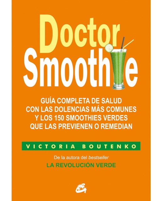 Doctor Smoothie: Guía completa de salud con las dolencias más comunes y los 150 smoothies verdes que las previenen o remedi