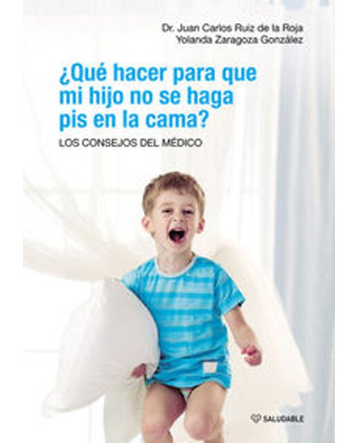 ¿qué hacer para que mi hijo no se haga pis en la cama?: Los consejos del médico(Tapa blanda) 1