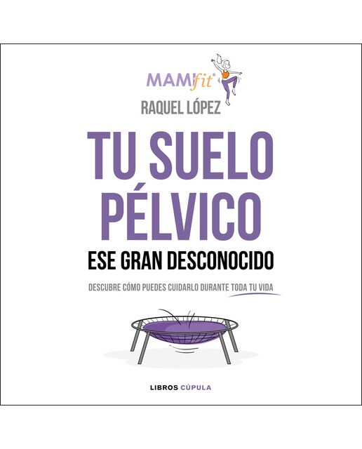 Imagen 0 de Tu suelo pélvico, ese gran desconocido: Descubre cómo puedes cuidarlo durante toda tu vida  (Tapa blanda con solapas)