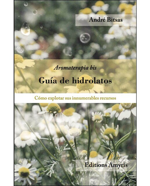 Imagen 0 de Guía de hidrolatos: Aromaterapia-bis. Cómo explotar sus innumerables recursos