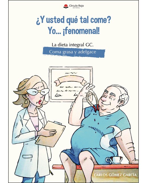¿Y usted que tal come? Yo... ¡fenomenal! La dieta integral GC. Coma grasa y adelgace  (Tapa blanda) 1