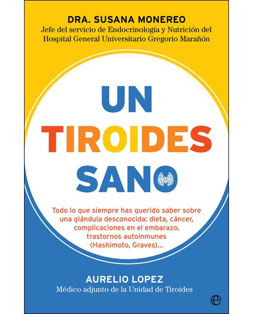 Un tiroides sano: Todo lo que siempre has querido saber sobre una glándula desconocida: dieta, cáncer, complicaciones en el embara