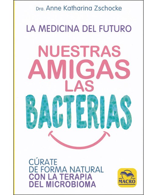 Nuestras Amigas Las Bacterias: Cúrate De Forma Natural Con La Terapia Microbiana 1