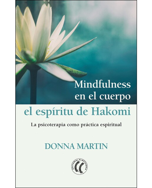 Mindfulness En El Cuerpo: El Espíritu De Hakomi: La Psicoterapia Como Práctica Espiritual 1