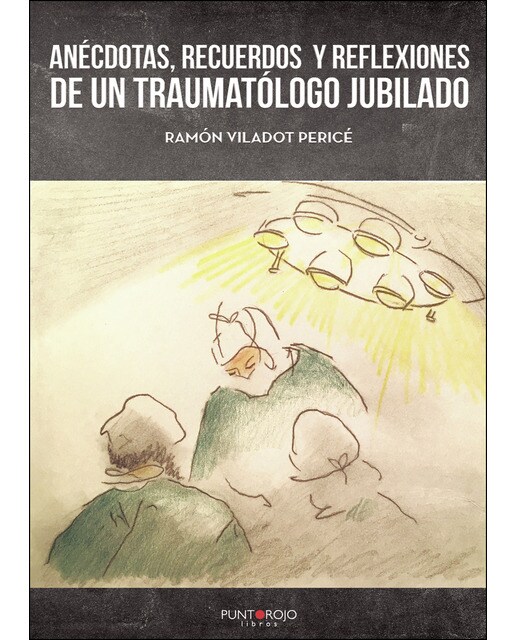 Anécdotas. Recuerdos Y Reflexiones De Un Traumatólogo Jubilado 1