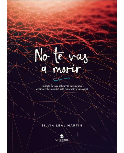 No Te Vas A Morir: Impacto De La Robótica Y La Inteligencia Artifcial Sobre Nuestra Vida Personal Y Profesional 1