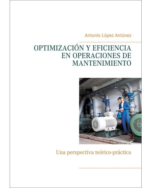 OPTIMIZACIÓN Y EFICIENCIA EN OPERACIONES DE MANTENIMIENTO: Una perspectiva teórico-práctica (Capa mole) 1