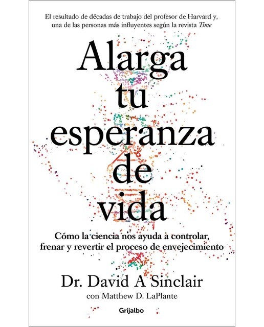 Alarga tu esperanza de vida: Cómo la ciencia nos ayuda a controlar, frenar y revertir el proceso de envejecimiento