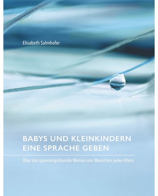 Babys und Kleinkindern eine Sprache geben: Über das spannungslösende Weinen von Menschen jeden Alters (Capa mole) 1