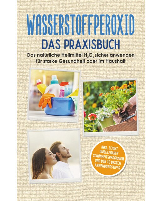 Wasserstoffperoxid - Das Praxisbuch: Das natürliche Heilmittel H2O2 sicher anwenden für starke Gesundheit oder im Haushalt inkl. leicht u (Capa dura) 1