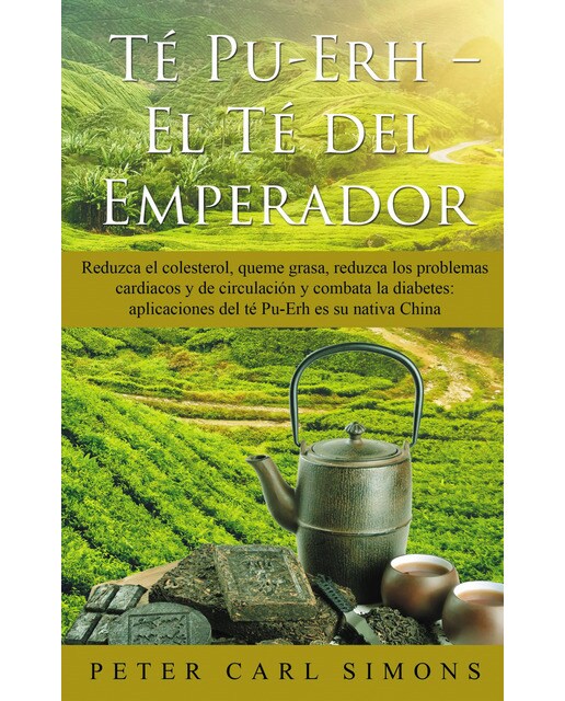 Imagen 0 de Té Pu-Erh  -  El Té del Emperador: Reduzca el colesterol, queme grasa, reduzca los problemas cardiacos y de circulación y combata la di  (Tapa blanda)