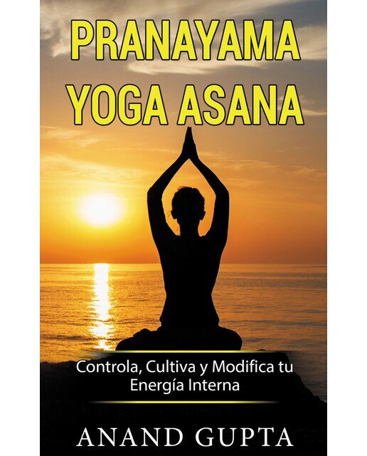 Imagen 0 de Pranayama Yoga Asana: Controla, Cultiva y Modifica tu Energía Interna  (Tapa blanda)