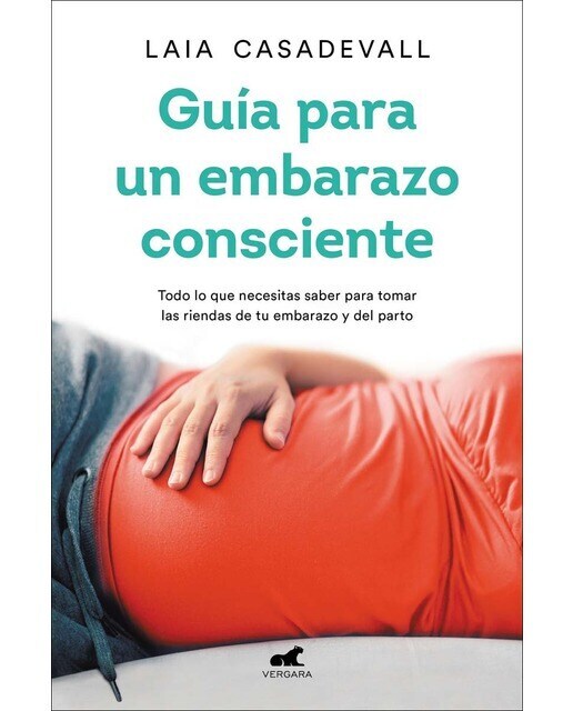 Guía para un embarazo consciente: Todo lo que necesitas saber para tomar las riendas de tu embarazo y el parto (Tapa blanda)