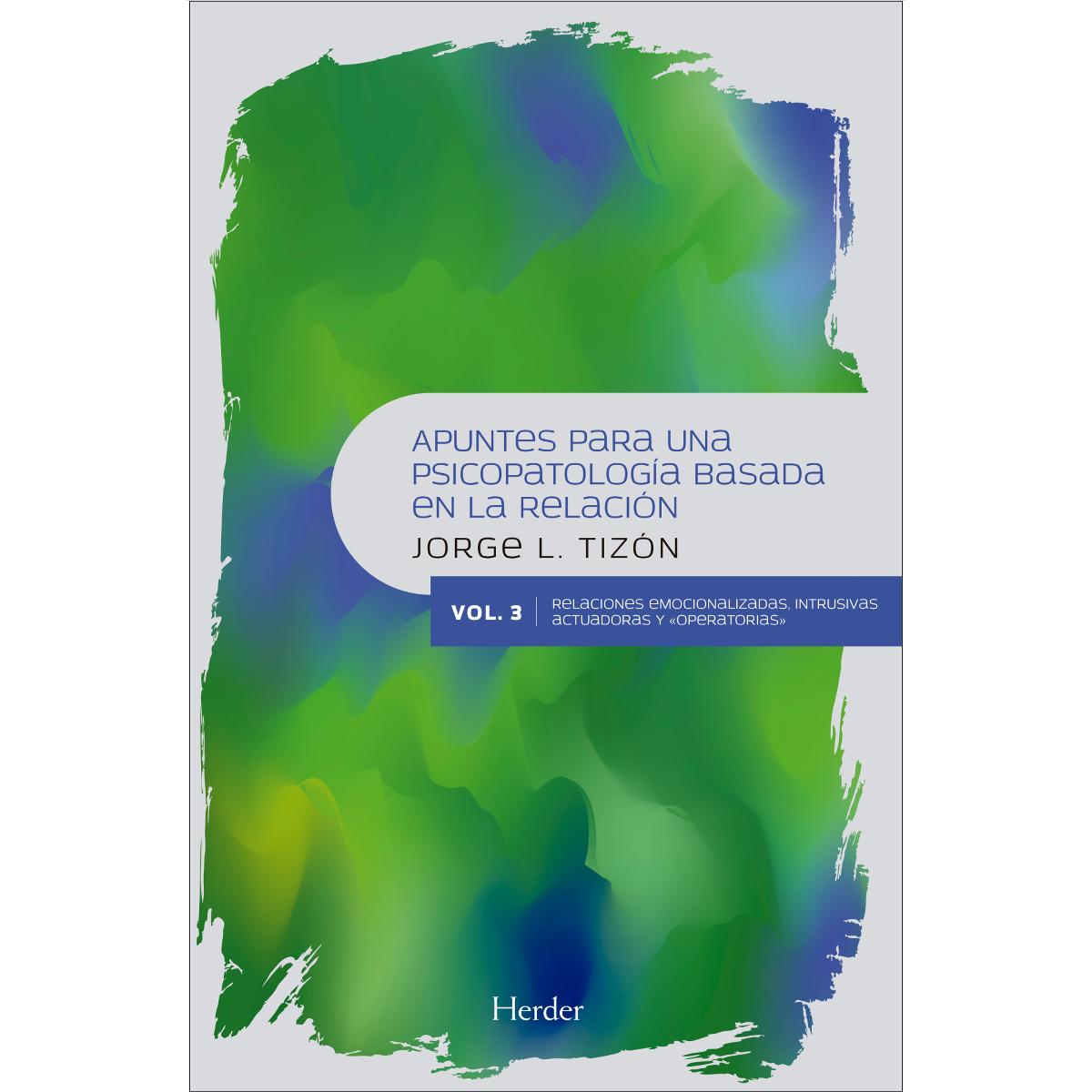 Apuntes para una psicopatología Basada en la relación: vol.3 Relaciones emocionalizadas, intrusivas, actuadoras y "operatorias" (Capa mole com abas) 1