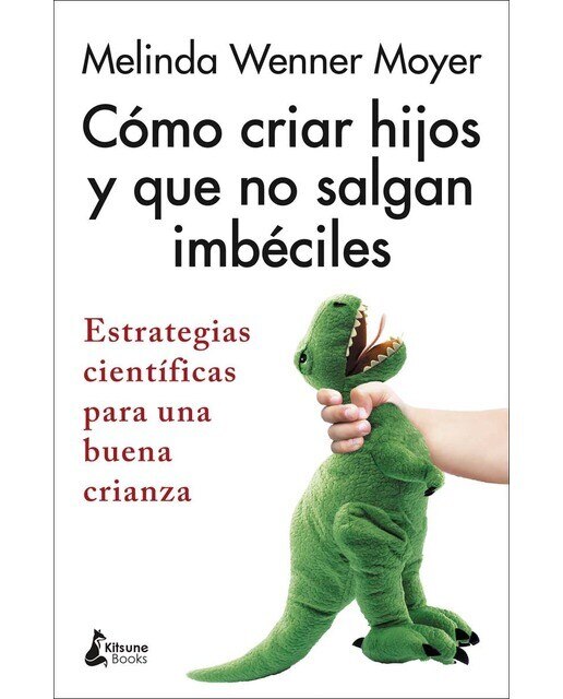 Imagen 0 de Cómo criar hijos y que no salgan imbéciles: Estrategias científicas para una buena crianza (Tapa blanda)
