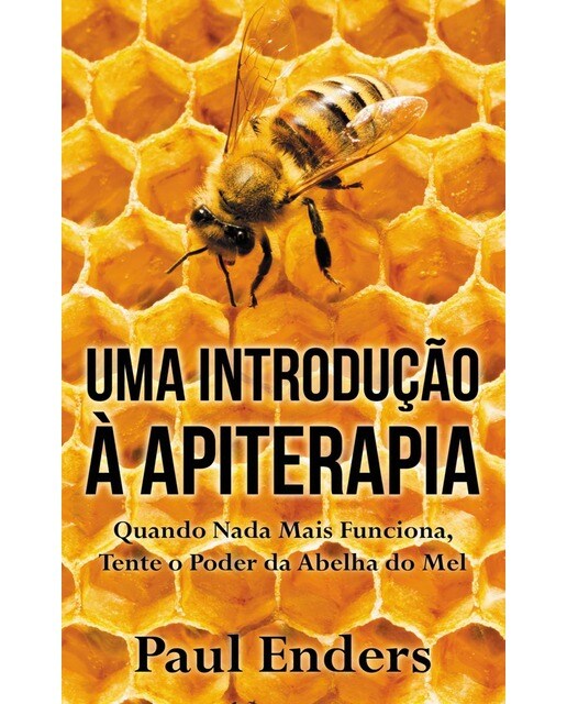 Uma Introdução à Apiterapia: Quando Nada Mais Funciona, Tente o Poder da Abelha do Mel (Capa mole) 1
