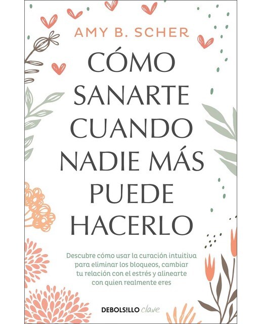 Cómo sanarte cuando nadie más puede hacerlo: Descubre cómo usar la curación intuitiva para eliminar los bloqueos, cambiar tu relación con el estrés y 1