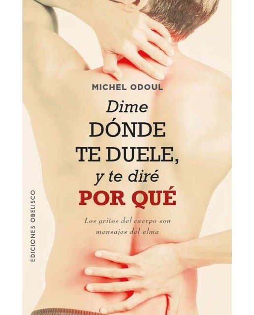 Dime dónde te duele, y te diré por qué: Los gritos del cuerpo son mensajes del alma (Capa mole) 1