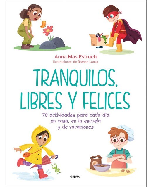 Imagen 0 de Tranquilos, libres y felices: 70 actividades para cada día en casa, en la escuela y de vacaciones  (Tapa blanda)