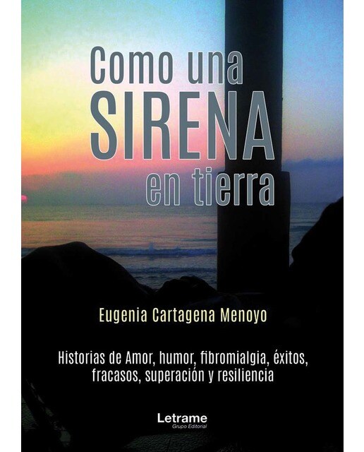 Imagen 0 de Como una sirena en tierra.: Historias de amor, humor, fibromialgia, éxitos, fracasos, superación y resiliencia