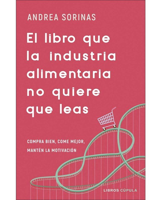 El libro que la industria alimentaria no quiere que leas: Compra bien, come mejor y mantén la motivación  (Tapa blanda con solapas) 1