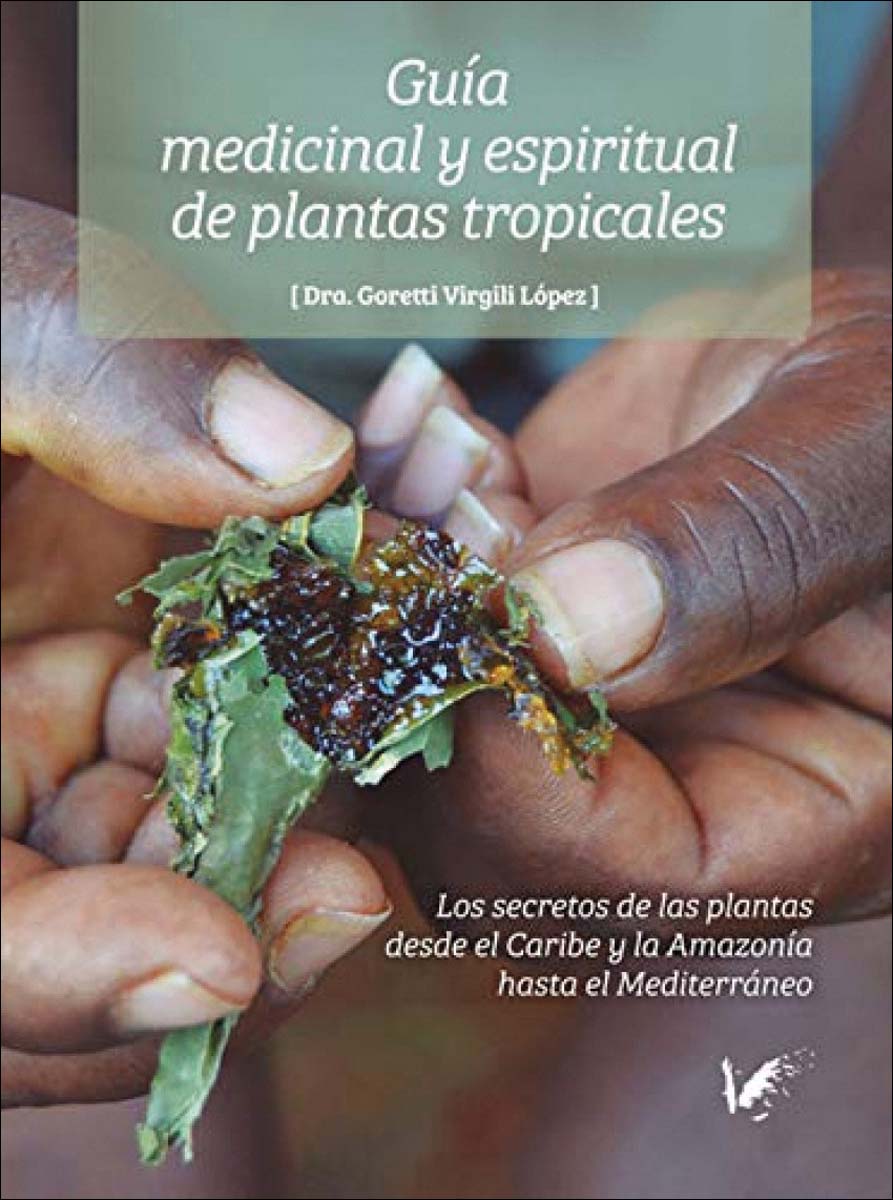 Guía medicinal y espiritual de plantas tropicales: Los secretos de las plantas desde el Caribe y la Amazonía hasta el Mediterraneo
