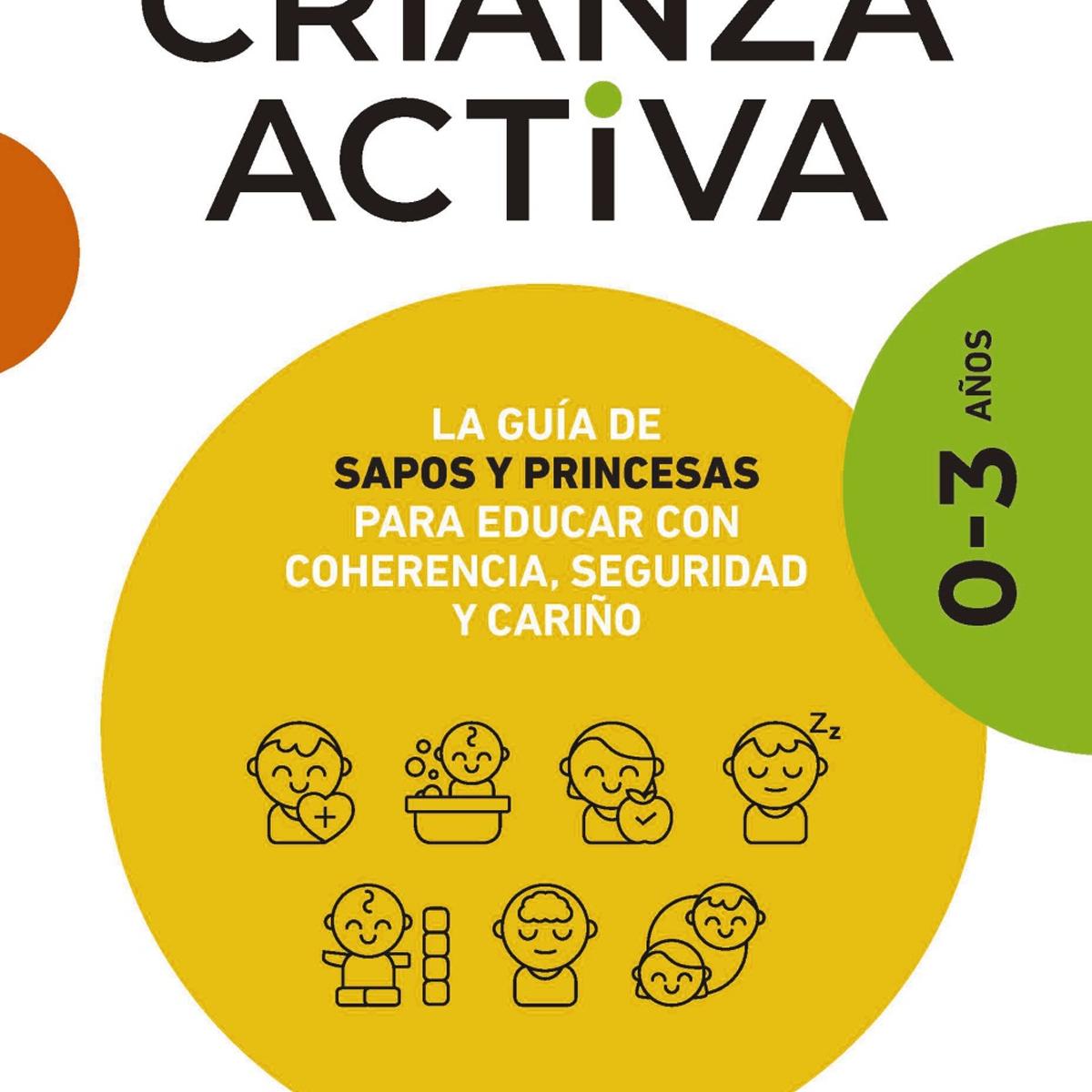 Crianza activa. 0-3 años: La guía de Sapos y Princesas para educar con coherencia, seguridad y cariño  (Tapa blanda con solapas) 1