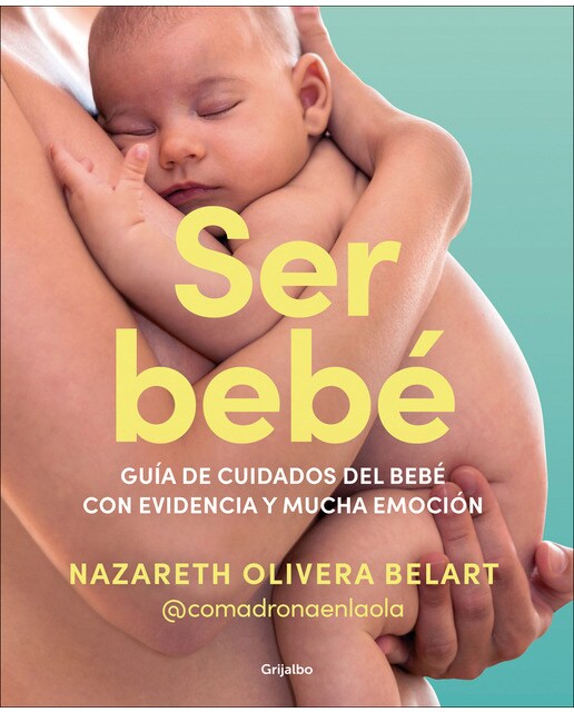 Imagen 0 de Ser bebé: Guía de cuidados del bebé con evidencia y mucha emoción (Tapa blanda)