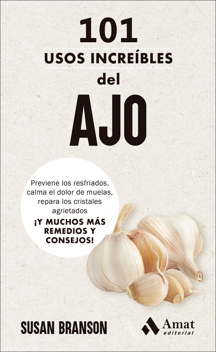 101 usos increíbles del ajo: Previene los resfriados,  calma el dolor de muelas,  repara los cristales  agrietados  ¡Y MUCHOS MÁS  REMEDI (Capa mole) 1