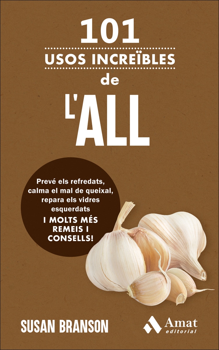 101 usos increïbles de l'all: Prevé els refredats, calma el mal de queixal, repara els vidres esquerdats I MOLTS MÉS REMEIS I CONSELLS! (Capa mole) 1