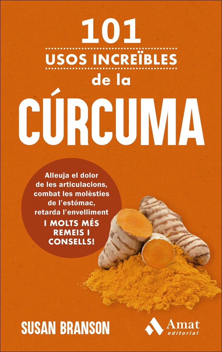 101 usos increïbles de la cúrcuma: Alleuja el dolor de les articulacions, combat les molèsties de l&estómac, retarda l&envelliment I MOLT (Capa mole) 1